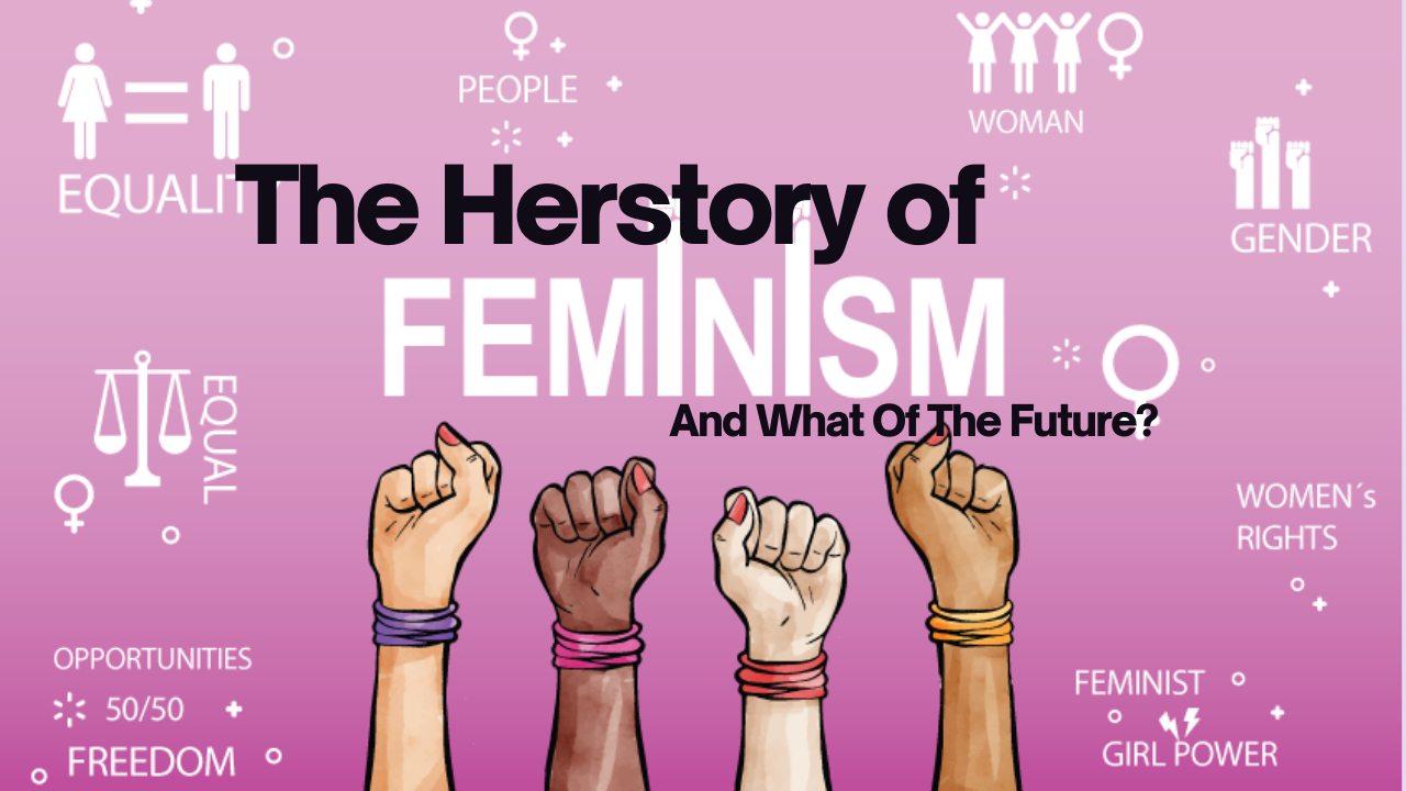 The Herstory of Feminism And What Of The Future?